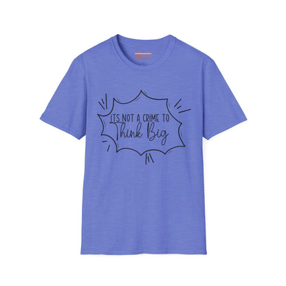 Not a Crime to Think Big Ultimate Unisex Comfort Styled T-shirt