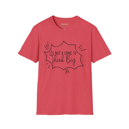 Not a Crime to Think Big Ultimate Unisex Comfort Styled T-shirt