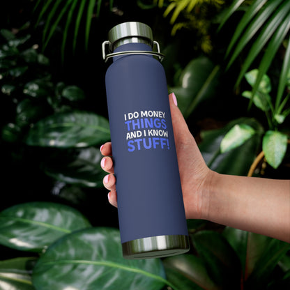 I Do Money Things And I Know Stuff Copper Vacuum Insulated Bottle, 22oz