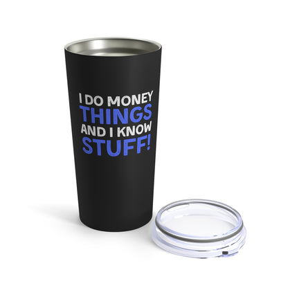 I Do Money Things And I Know Stuff Tumbler