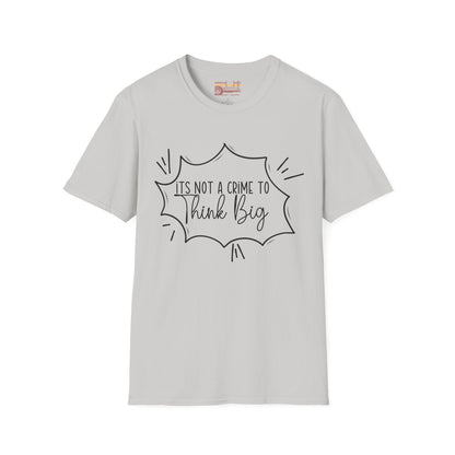 Not a Crime to Think Big Ultimate Unisex Comfort Styled T-shirt