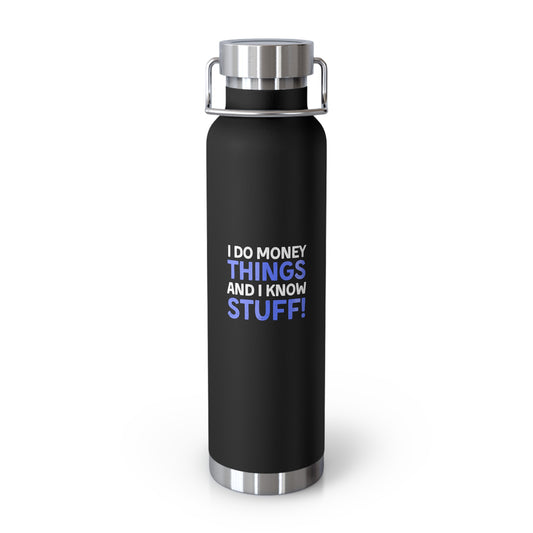 I Do Money Things And I Know Stuff Copper Vacuum Insulated Bottle, 22oz