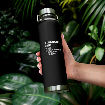 Financial Girl (Like Normal Girl, but cooler) Vacuum Insulated Bottle, 22oz