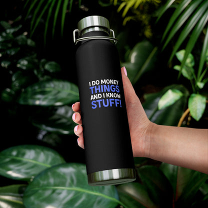 I Do Money Things And I Know Stuff Copper Vacuum Insulated Bottle, 22oz