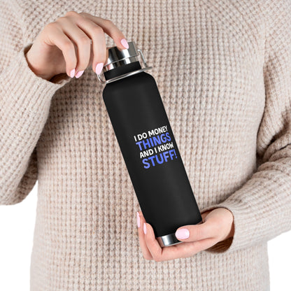 I Do Money Things And I Know Stuff Copper Vacuum Insulated Bottle, 22oz