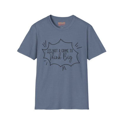 Not a Crime to Think Big Ultimate Unisex Comfort Styled T-shirt