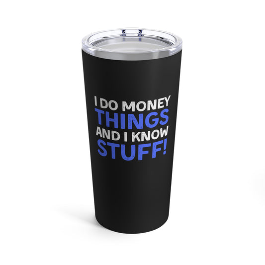 I Do Money Things And I Know Stuff Tumbler