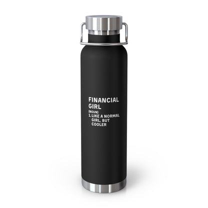 Financial Girl (Like Normal Girl, but cooler) Vacuum Insulated Bottle, 22oz