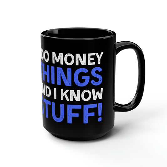 I Do Money Things And I Know Stuff Mug 15oz