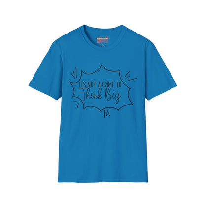 Not a Crime to Think Big Ultimate Unisex Comfort Styled T-shirt