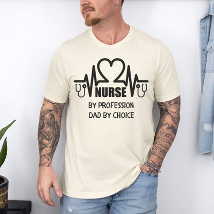 Nurse By Profession Dad By Choice Ultimate Comfort Unisex Nurse T-shirt