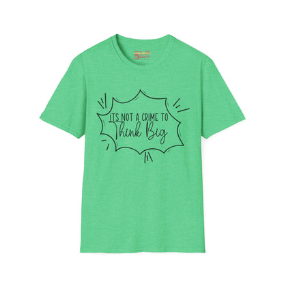 Not a Crime to Think Big Ultimate Unisex Comfort Styled T-shirt