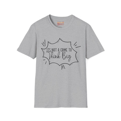 Not a Crime to Think Big Ultimate Unisex Comfort Styled T-shirt